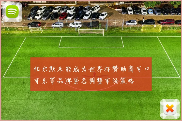 帕尔默未能成为世界杯赞助商可口可乐等品牌紧急调整市场策略