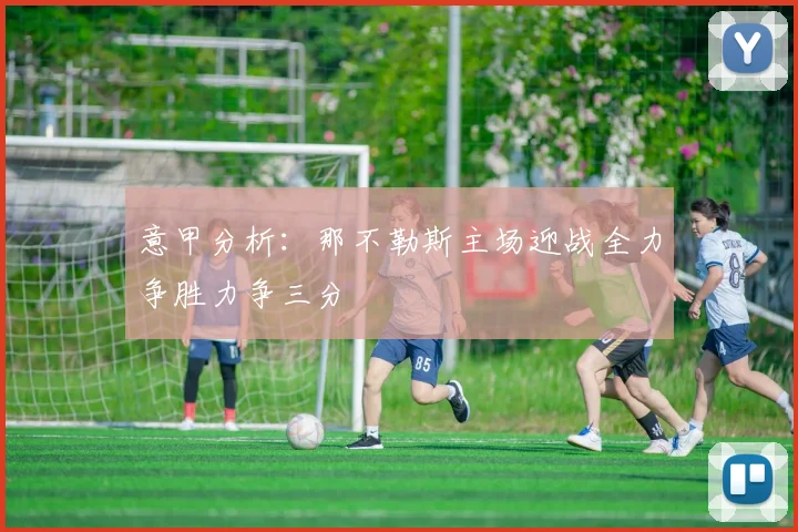 意甲分析：那不勒斯主场迎战全力争胜力争三分