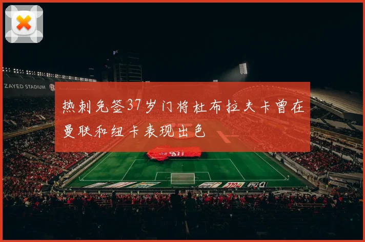 热刺免签37岁门将杜布拉夫卡曾在曼联和纽卡表现出色